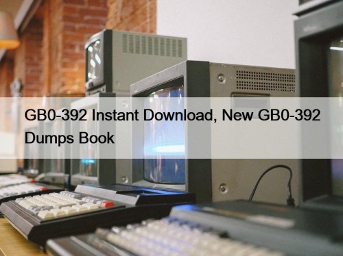 GB0-392 Instant Download, New GB0-392 Dumps Book