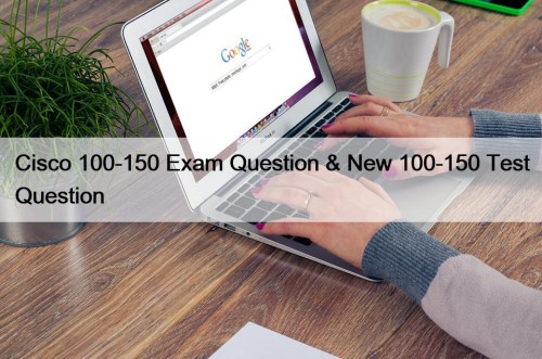 Cisco 100-150 Exam Question & New 100-150 Test ...